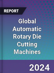 Global Automatic Rotary Die Cutting Machines Industry