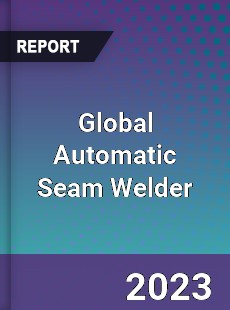 Global Automatic Seam Welder Industry