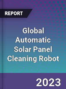 Global Automatic Solar Panel Cleaning Robot Industry