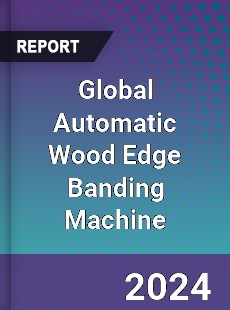 Global Automatic Wood Edge Banding Machine Industry