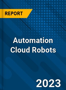 Global Automation Cloud Robots Market