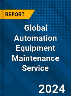 Global Automation Equipment Maintenance Service Industry