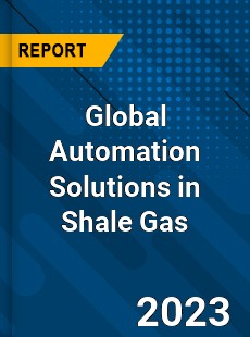 Global Automation Solutions in Shale Gas Market