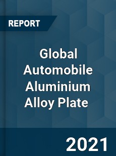 Global Automobile Aluminium Alloy Plate Market