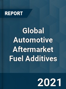 Global Automotive Aftermarket Fuel Additives Market