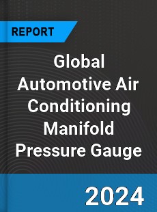 Global Automotive Air Conditioning Manifold Pressure Gauge Industry