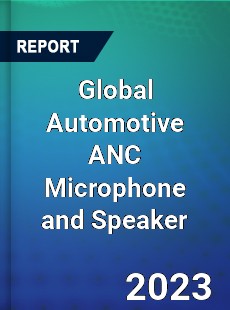 Global Automotive ANC Microphone and Speaker Industry