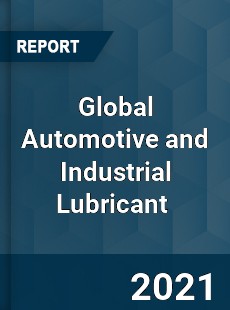 Global Automotive and Industrial Lubricant Market