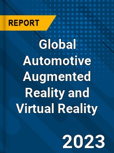 Global Automotive Augmented Reality and Virtual Reality Market