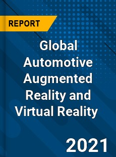 Global Automotive Augmented Reality and Virtual Reality Market