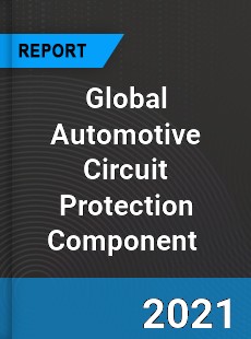 Global Automotive Circuit Protection Component Market