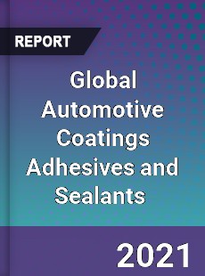 Global Automotive Coatings Adhesives and Sealants Market