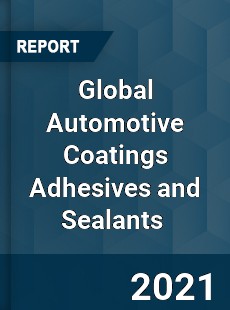 Global Automotive Coatings Adhesives and Sealants Market