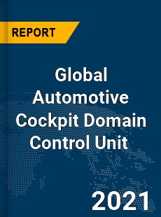 Global Automotive Cockpit Domain Control Unit Market