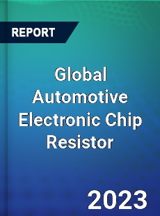 Global Automotive Electronic Chip Resistor Industry