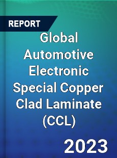 Global Automotive Electronic Special Copper Clad Laminate Industry