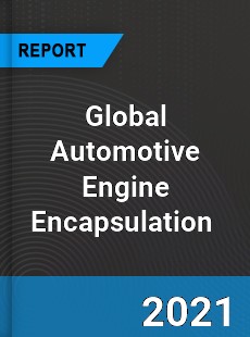 Global Automotive Engine Encapsulation Market