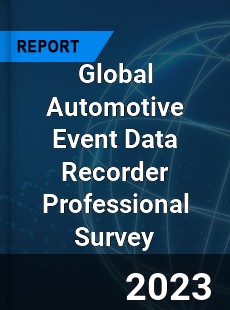 Global Automotive Event Data Recorder Professional Survey Report