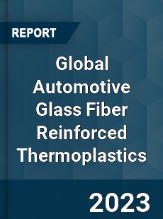 Global Automotive Glass Fiber Reinforced Thermoplastics Market