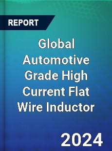 Global Automotive Grade High Current Flat Wire Inductor Industry