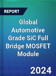 Global Automotive Grade SiC Full Bridge MOSFET Module Industry