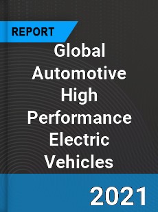Global Automotive High Performance Electric Vehicles Market
