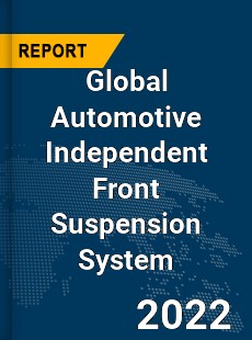 Global Automotive Independent Front Suspension System Market