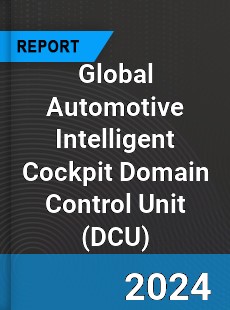 Global Automotive Intelligent Cockpit Domain Control Unit Industry