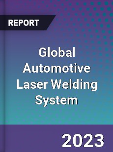 Global Automotive Laser Welding System Industry