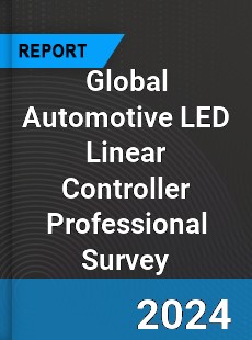 Global Automotive LED Linear Controller Professional Survey Report