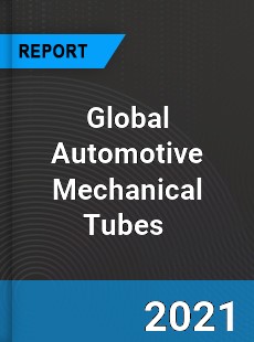 Global Automotive Mechanical Tubes Market