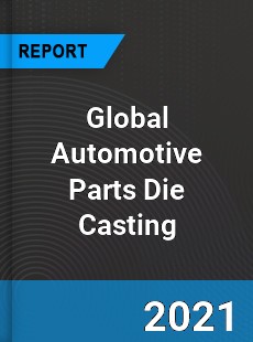 Global Automotive Parts Die Casting Market