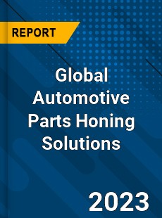 Global Automotive Parts Honing Solutions Industry