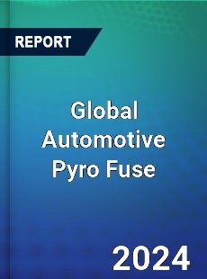 Global Automotive Pyro Fuse Industry