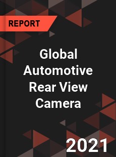 Global Automotive Rear View Camera Market