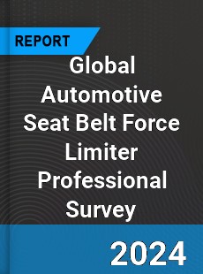 Global Automotive Seat Belt Force Limiter Professional Survey Report