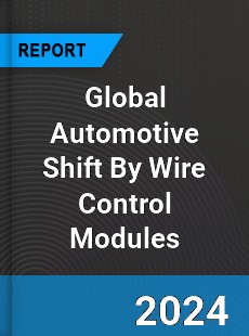 Global Automotive Shift By Wire Control Modules Industry