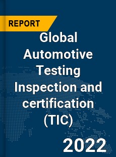 Global Automotive Testing Inspection and certification Market