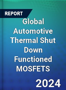 Global Automotive Thermal Shut Down Functioned MOSFETS Industry