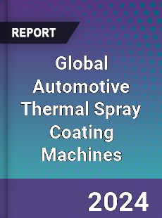 Global Automotive Thermal Spray Coating Machines Industry