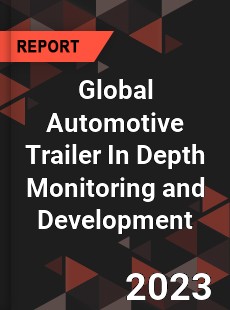 Global Automotive Trailer In Depth Monitoring and Development Analysis