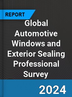 Global Automotive Windows and Exterior Sealing Professional Survey Report