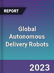 Global Autonomous Delivery Robots Industry