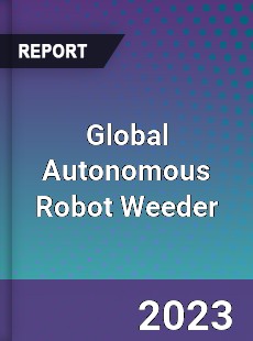 Global Autonomous Robot Weeder Market