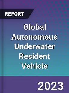 Global Autonomous Underwater Resident Vehicle Industry