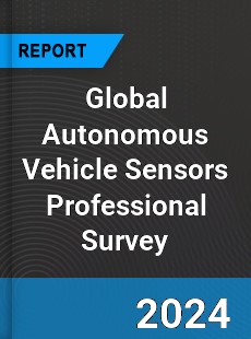 Global Autonomous Vehicle Sensors Professional Survey Report