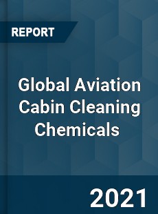 Global Aviation Cabin Cleaning Chemicals Market