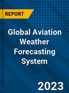 Global Aviation Weather Forecasting System Industry