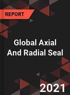 Global Axial And Radial Seal Market