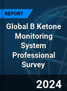 Global B Ketone Monitoring System Professional Survey Report